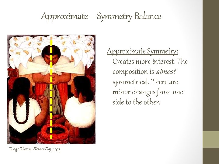 Approximate – Symmetry Balance Approximate Symmetry: Creates more interest. The composition is almost symmetrical.