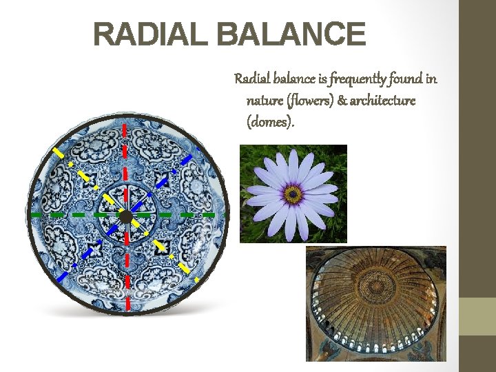 RADIAL BALANCE Radial balance is frequently found in nature (flowers) & architecture (domes). 