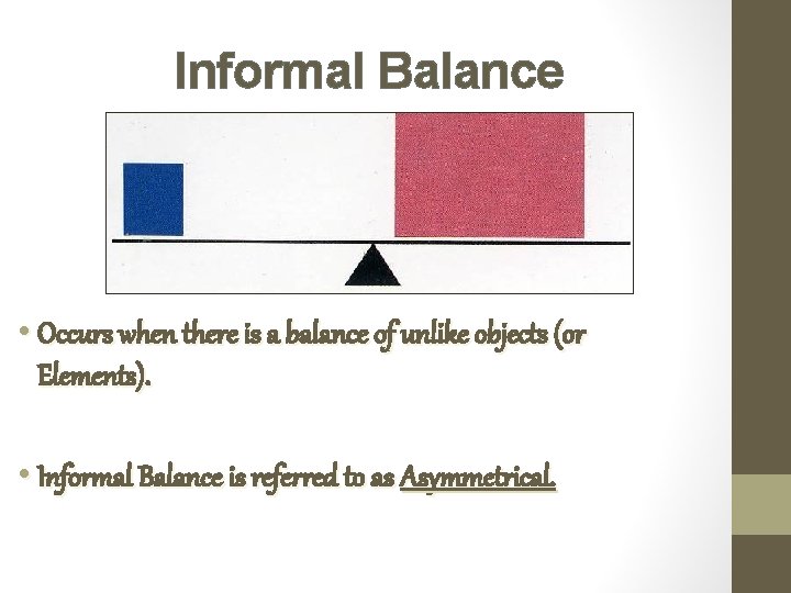 Informal Balance • Occurs when there is a balance of unlike objects (or Elements).