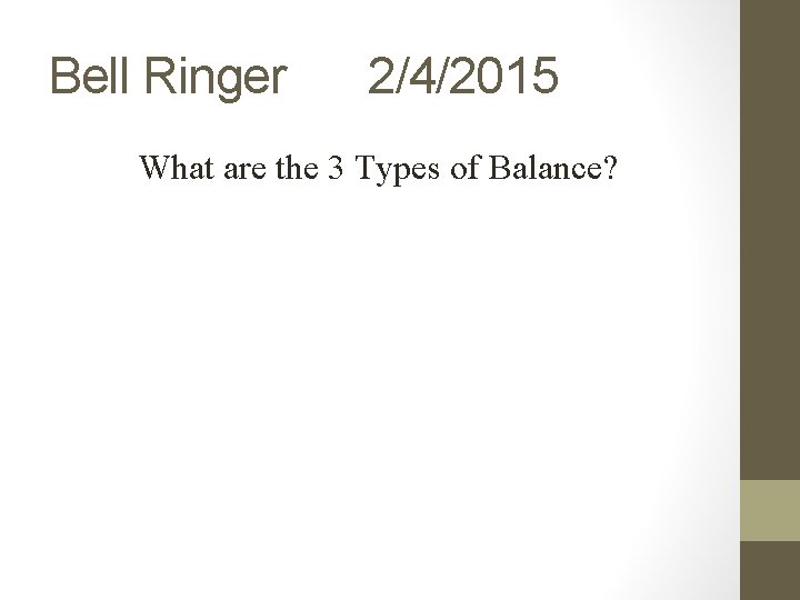 Bell Ringer 2/4/2015 What are the 3 Types of Balance? 