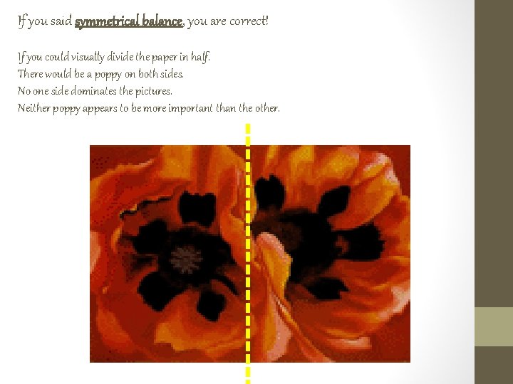 If you said symmetrical balance, you are correct! If you could visually divide the