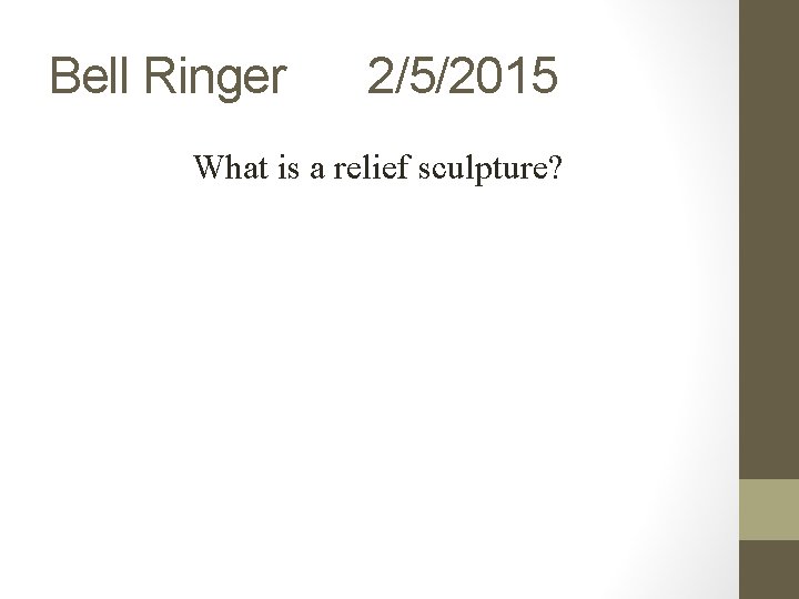 Bell Ringer 2/5/2015 What is a relief sculpture? 