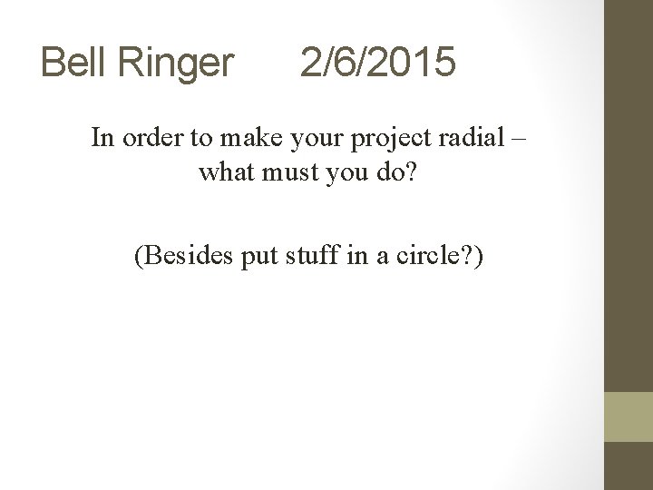 Bell Ringer 2/6/2015 In order to make your project radial – what must you