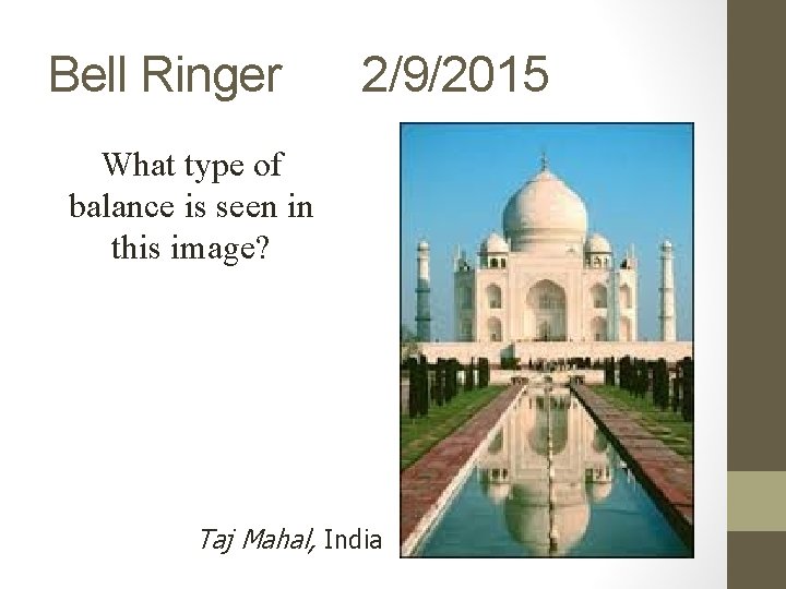 Bell Ringer 2/9/2015 What type of balance is seen in this image? Taj Mahal,