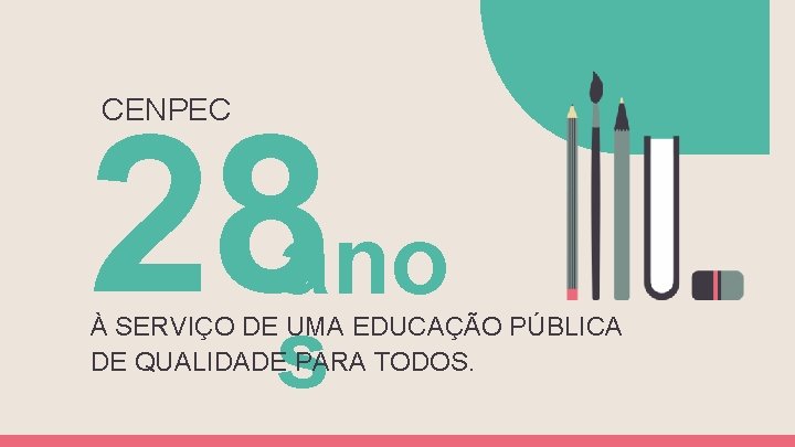 CENPEC 28 ano s À SERVIÇO DE UMA EDUCAÇÃO PÚBLICA DE QUALIDADE PARA TODOS.