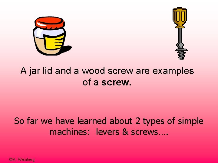 A jar lid and a wood screw are examples of a screw. So far