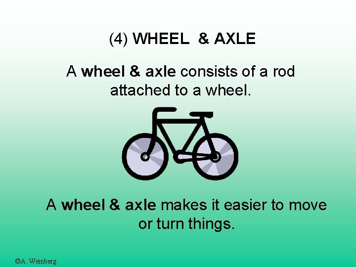 (4) WHEEL & AXLE A wheel & axle consists of a rod attached to