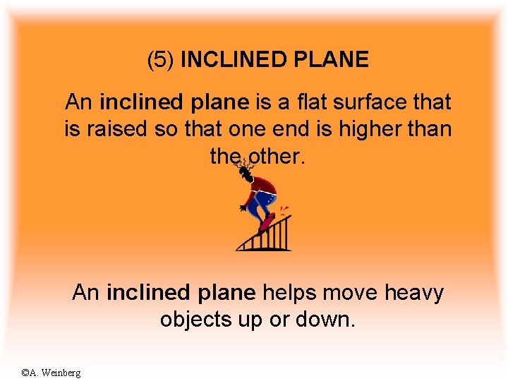 (5) INCLINED PLANE An inclined plane is a flat surface that is raised so