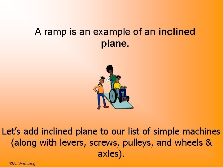 A ramp is an example of an inclined plane. Let’s add inclined plane to