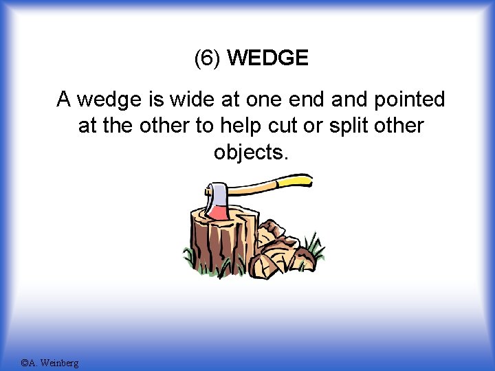 (6) WEDGE A wedge is wide at one end and pointed at the other