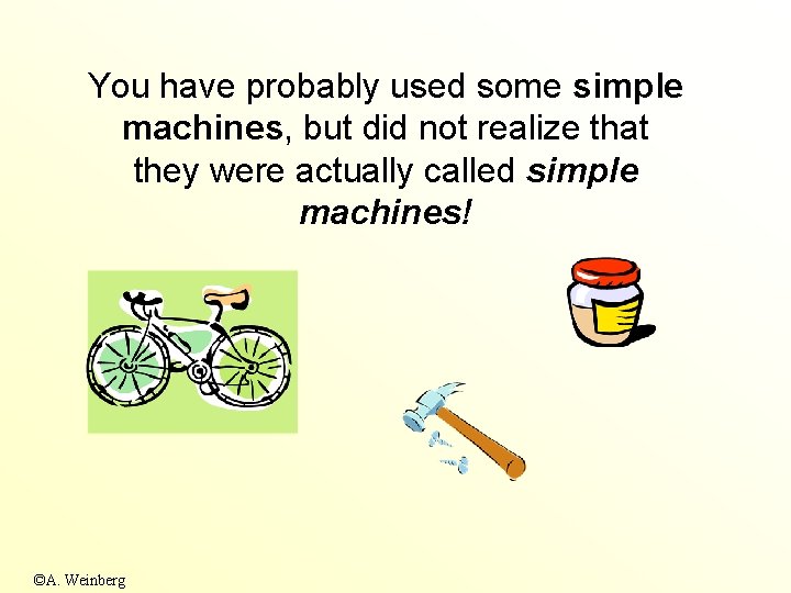 You have probably used some simple machines, but did not realize that they were