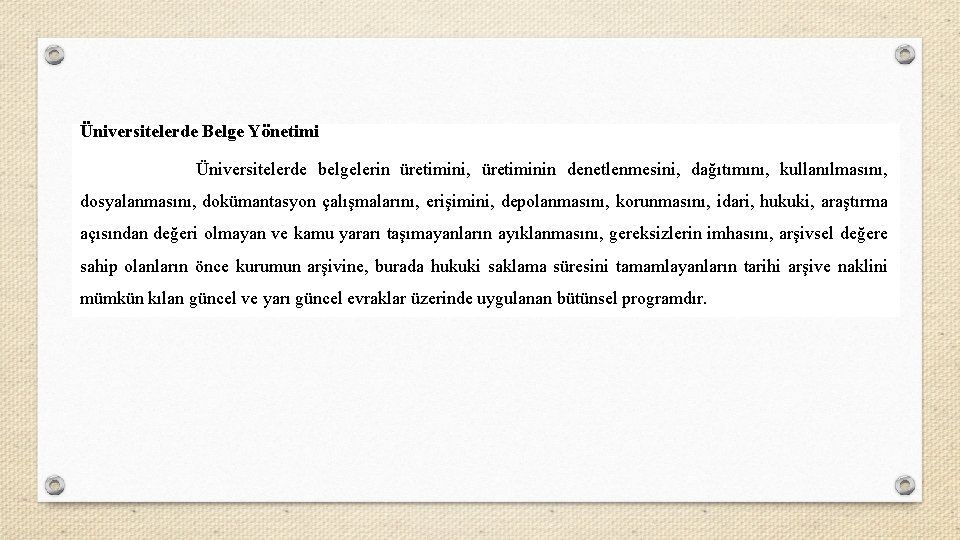 Üniversitelerde Belge Yönetimi Üniversitelerde belgelerin üretimini, üretiminin denetlenmesini, dağıtımını, kullanılmasını, dosyalanmasını, dokümantasyon çalışmalarını, erişimini,