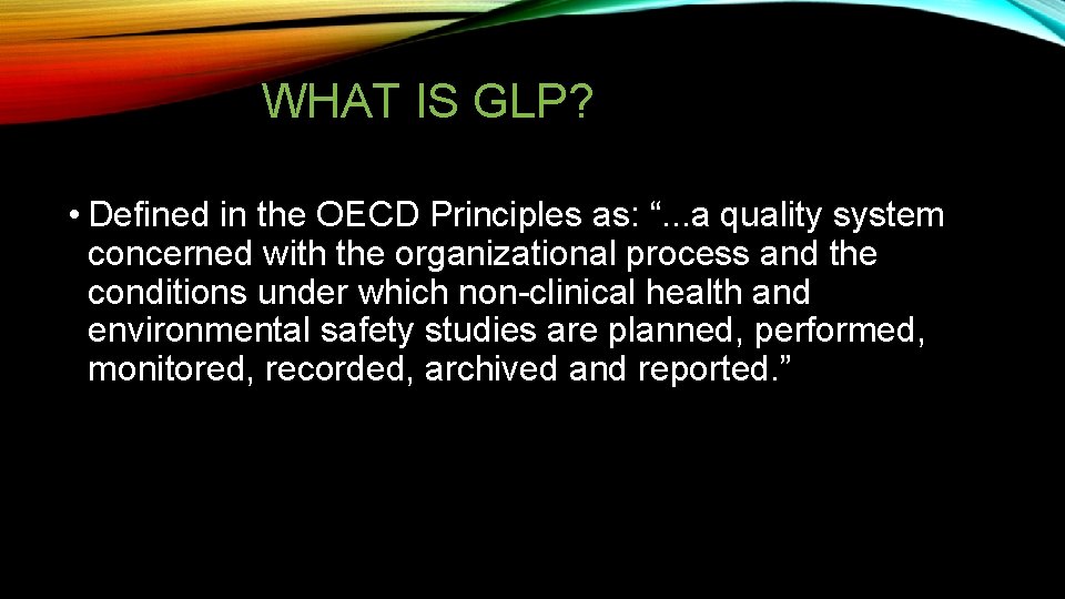 WHAT IS GLP? • Defined in the OECD Principles as: “. . . a