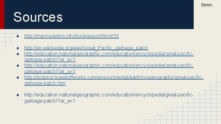 Belen Sources ● http: //marinedebris. info/book/export/html/33 ● http: //en. wikipedia. org/wiki/Great_Pacific_garbage_patch ● http: //education.