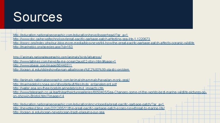 Sources http: //education. nationalgeographic. com/education/news/loggerhead/? ar_a=1 http: //www. cbc. ca/news/technology/great-pacific-garbage-patch-affecting-sea-life-1. 1220673 http: //coorc. org/index.