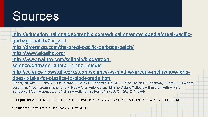 Sources http: //education. nationalgeographic. com/education/encyclopedia/great-pacificgarbage-patch/? ar_a=1 http: //divermag. com/the-great-pacific-garbage-patch/ http: //www. algalita. org/ http: