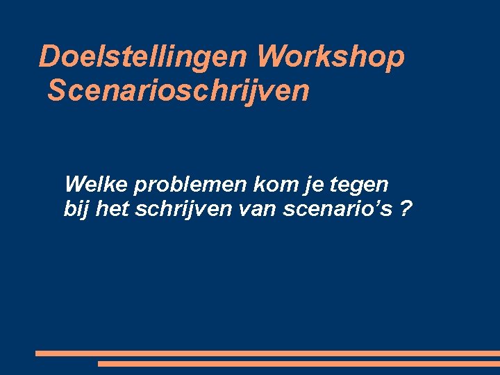 Doelstellingen Workshop Scenarioschrijven Welke problemen kom je tegen bij het schrijven van scenario’s ?