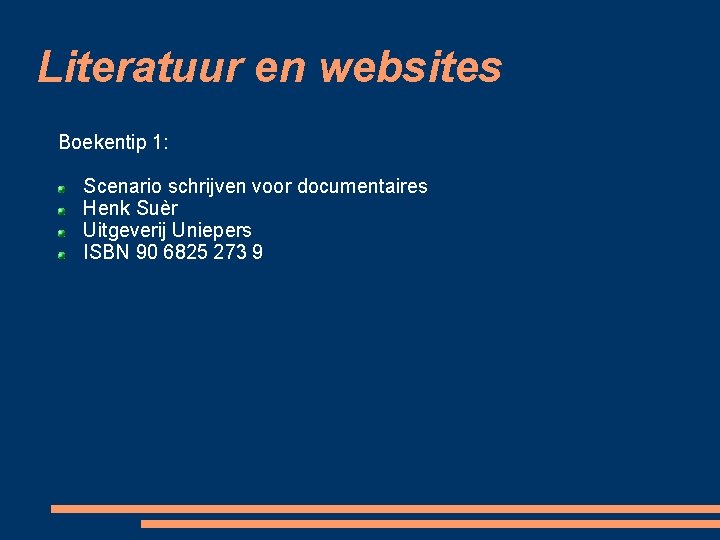 Literatuur en websites Boekentip 1: Scenario schrijven voor documentaires Henk Suèr Uitgeverij Uniepers ISBN