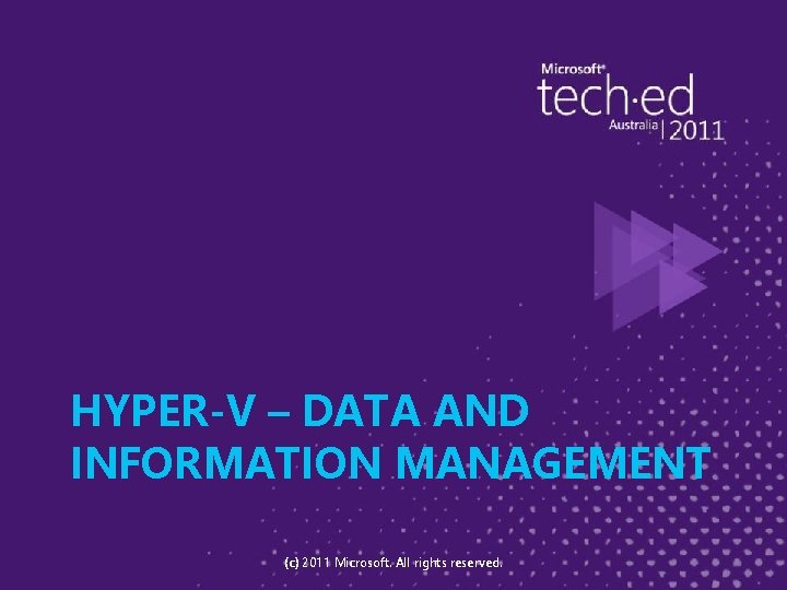 HYPER-V – DATA AND INFORMATION MANAGEMENT (c) 2011 Microsoft. All rights reserved. 