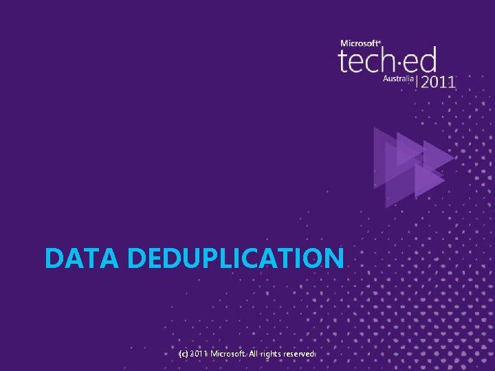 DATA DEDUPLICATION (c) 2011 Microsoft. All rights reserved. 