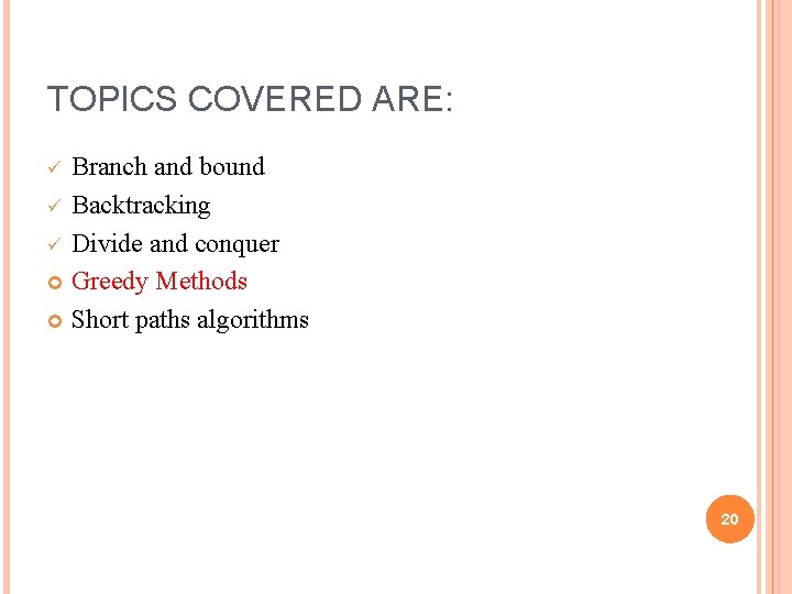 TOPICS COVERED ARE: Branch and bound ü Backtracking ü Divide and conquer Greedy Methods