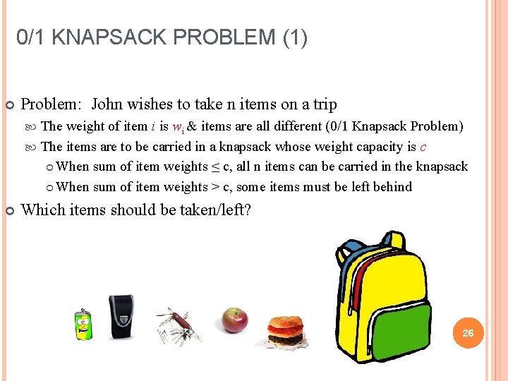 0/1 KNAPSACK PROBLEM (1) Problem: John wishes to take n items on a trip