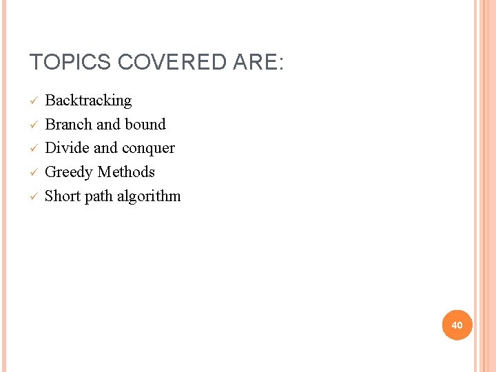TOPICS COVERED ARE: ü ü ü Backtracking Branch and bound Divide and conquer Greedy