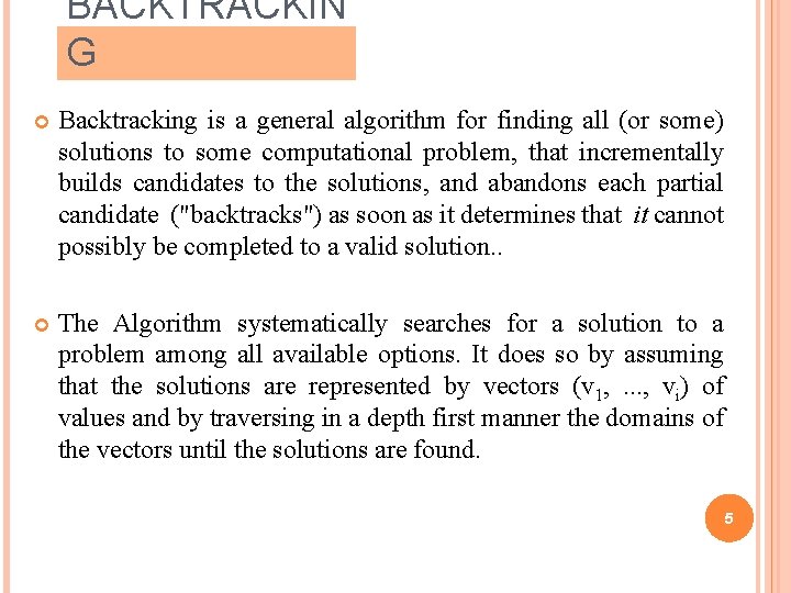 BACKTRACKIN G Backtracking is a general algorithm for finding all (or some) solutions to