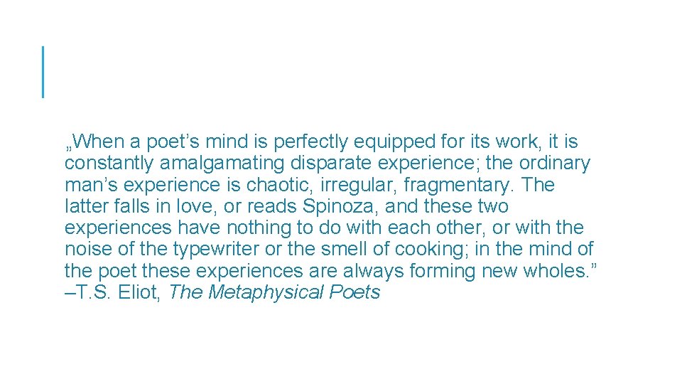 „When a poet’s mind is perfectly equipped for its work, it is constantly amalgamating