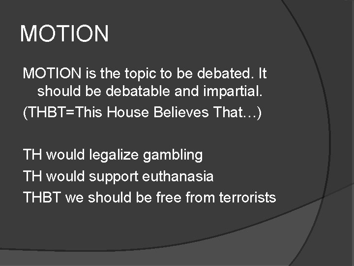 MOTION is the topic to be debated. It should be debatable and impartial. (THBT=This