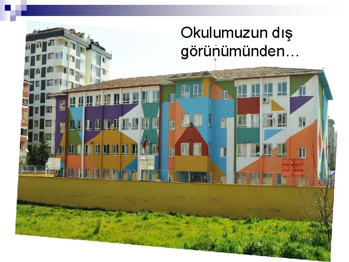 Okulumuzun dış görünümünden… 