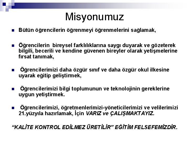 Misyonumuz n Bütün öğrencilerin öğrenmeyi öğrenmelerini sağlamak, n Öğrencilerin bireysel farklılıklarına saygı duyarak ve