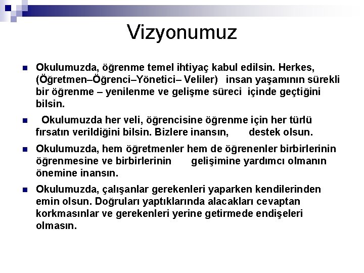 Vizyonumuz n Okulumuzda, öğrenme temel ihtiyaç kabul edilsin. Herkes, (Öğretmen–Öğrenci–Yönetici– Veliler) insan yaşamının sürekli