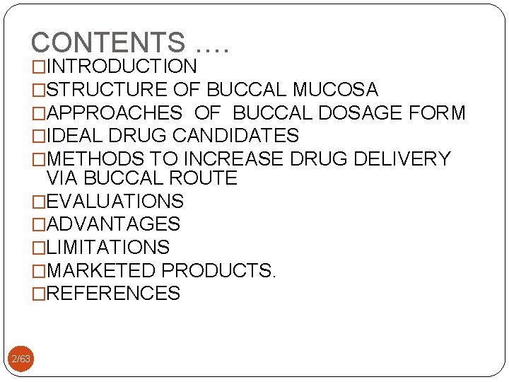 CONTENTS …. �INTRODUCTION �STRUCTURE OF BUCCAL MUCOSA �APPROACHES OF BUCCAL DOSAGE FORM �IDEAL DRUG