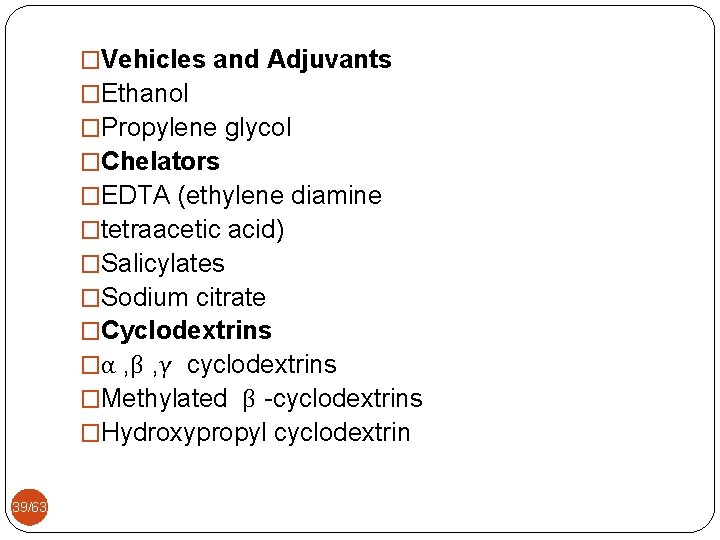 �Vehicles and Adjuvants �Ethanol �Propylene glycol �Chelators �EDTA (ethylene diamine �tetraacetic acid) �Salicylates �Sodium