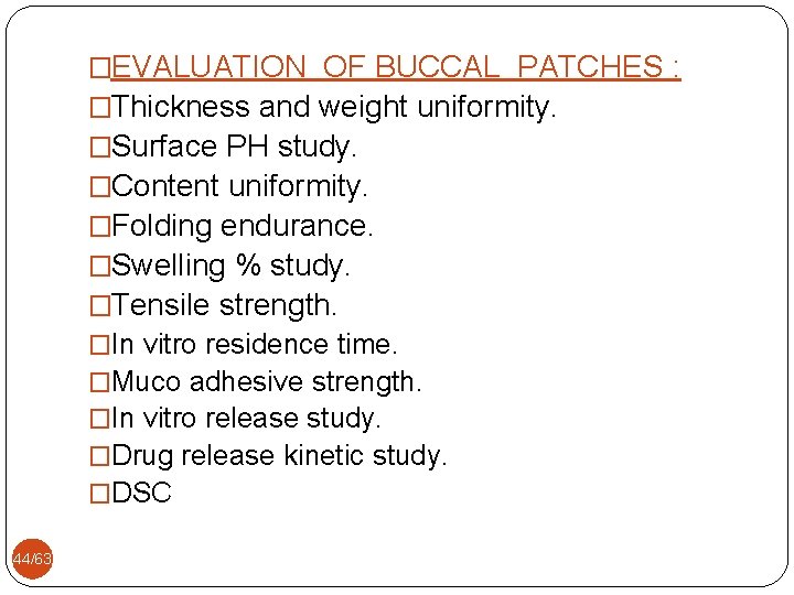 �EVALUATION OF BUCCAL PATCHES : �Thickness and weight uniformity. �Surface PH study. �Content uniformity.