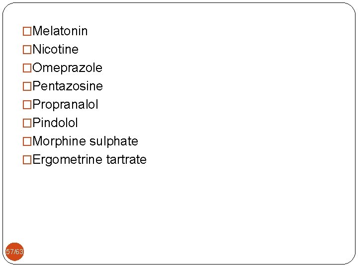 �Melatonin �Nicotine �Omeprazole �Pentazosine �Propranalol �Pindolol �Morphine sulphate �Ergometrine tartrate 57/63 