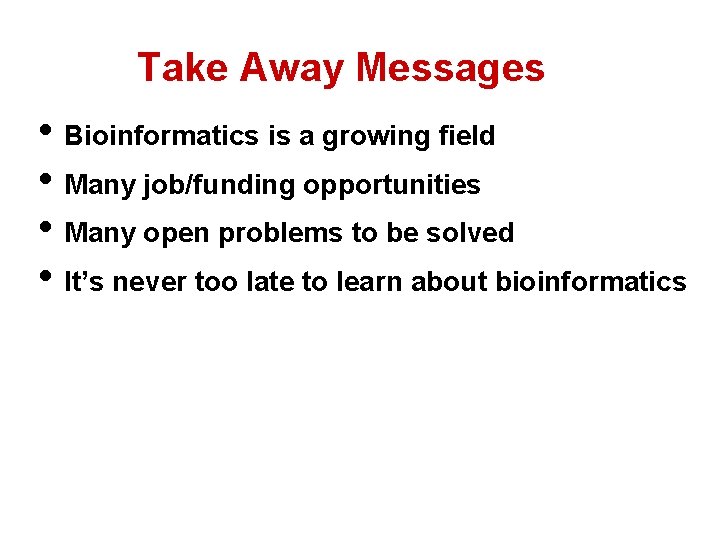 Take Away Messages • Bioinformatics is a growing field • Many job/funding opportunities •