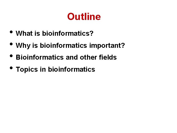 Outline • What is bioinformatics? • Why is bioinformatics important? • Bioinformatics and other