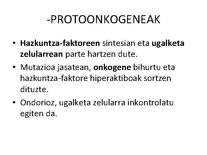 -PROTOONKOGENEAK • Hazkuntza-faktoreen sintesian eta ugalketa zelularrean parte hartzen dute. • Mutazioa jasatean, onkogene