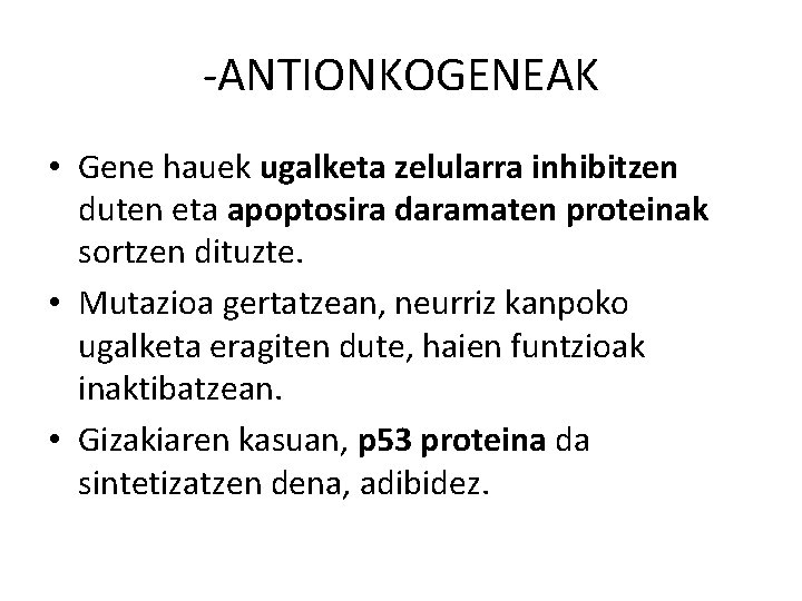 -ANTIONKOGENEAK • Gene hauek ugalketa zelularra inhibitzen duten eta apoptosira daramaten proteinak sortzen dituzte.