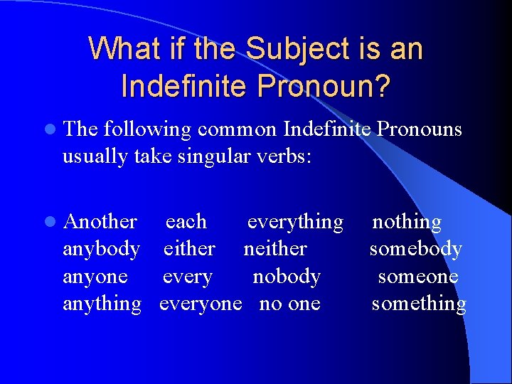 What if the Subject is an Indefinite Pronoun? l The following common Indefinite Pronouns