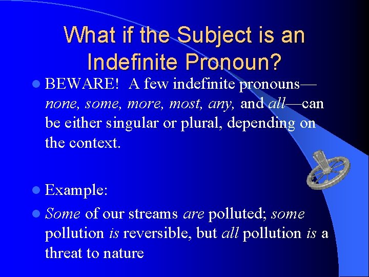 What if the Subject is an Indefinite Pronoun? l BEWARE! A few indefinite pronouns—