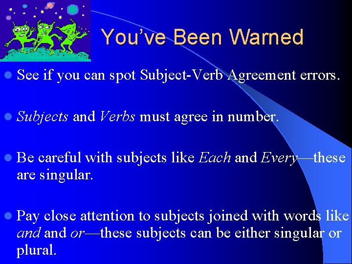 You’ve Been Warned l See if you can spot Subject-Verb Agreement errors. l Subjects