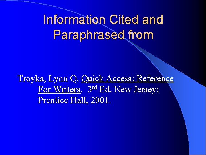 Information Cited and Paraphrased from Troyka, Lynn Q. Quick Access: Reference For Writers. 3