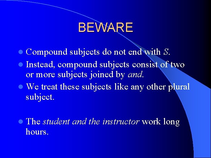 BEWARE l Compound subjects do not end with S. l Instead, compound subjects consist