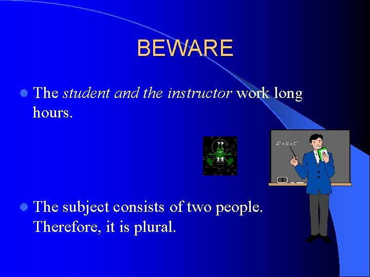 BEWARE l The student and the instructor work long hours. l The subject consists