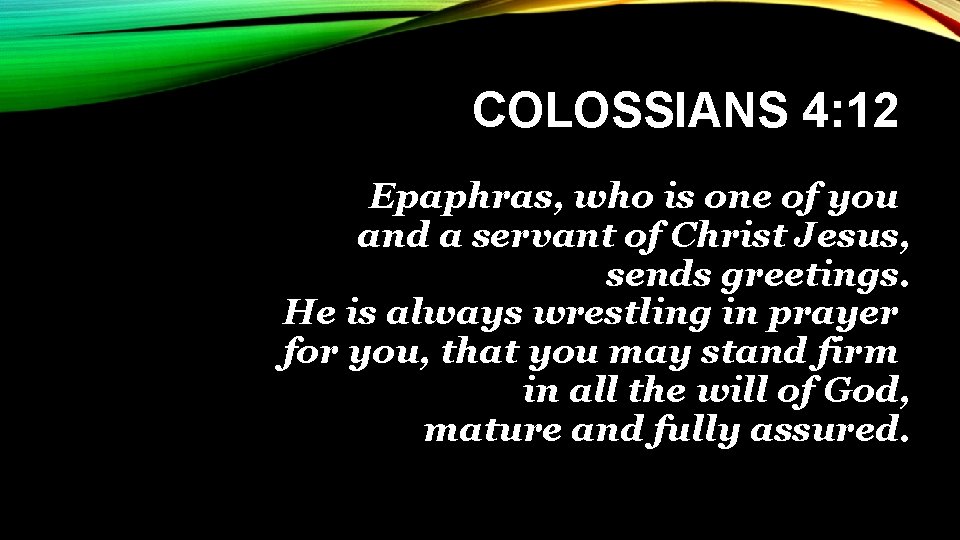 COLOSSIANS 4: 12 Epaphras, who is one of you and a servant of Christ