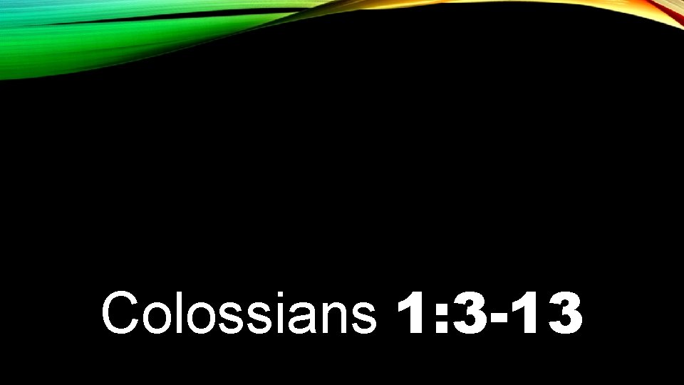 Colossians 1: 3 -13 