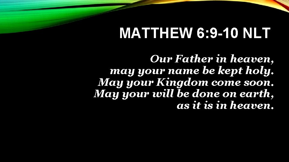 MATTHEW 6: 9 -10 NLT Our Father in heaven, may your name be kept